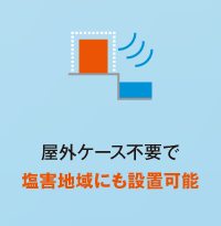 屋外ケース不要で塩害地域にも設置可能